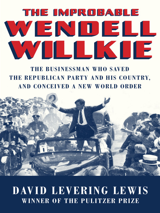 Title details for The Improbable Wendell Willkie by David Levering Lewis - Available